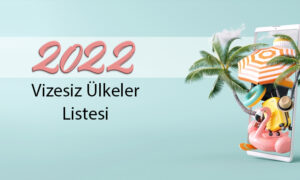 2022 Türkiye’den Ücretsiz Vize Ülkeleri